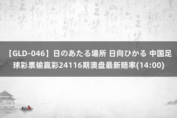 【GLD-046】日のあたる場所 日向ひかる 中国足球彩票输赢彩24116期澳盘最新赔率(14:00)