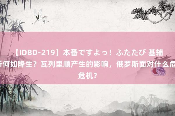 【IDBD-219】本番ですよっ！ふたたび 基辅罗斯何如降生？瓦列里顺产生的影响，俄罗斯面对什么危机？