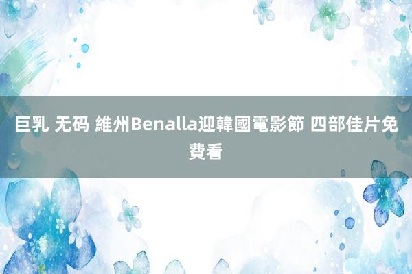 巨乳 无码 維州Benalla迎韓國電影節 四部佳片免費看